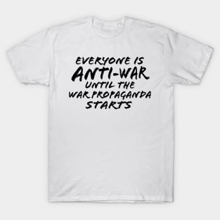 Everyone Is Anti-War Until The War Propaganda Starts T-Shirt